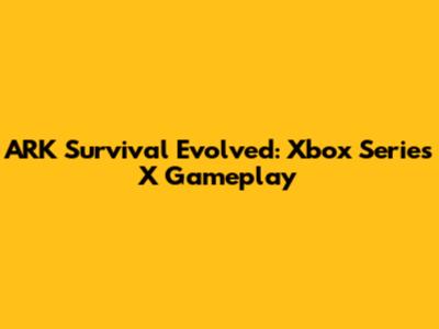 ARK Survival Evolved: Xbox Series X Gameplay