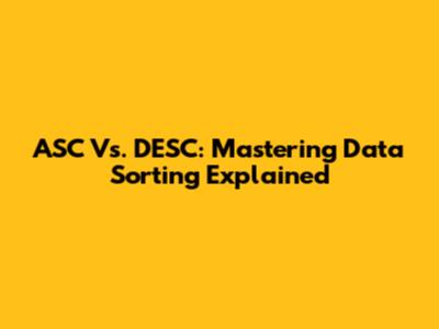 ASC Vs. DESC: Mastering Data Sorting Explained