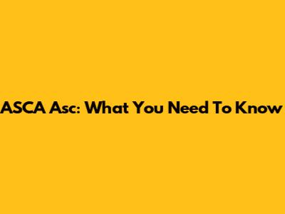 ASCA Asc: What You Need To Know