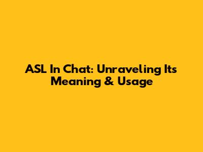 ASL In Chat: Unraveling Its Meaning & Usage