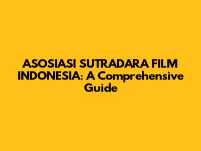 ASOSIASI SUTRADARA FILM INDONESIA: A Comprehensive Guide