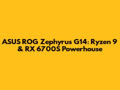 ASUS ROG Zephyrus G14: Ryzen 9 & RX 6700S Powerhouse