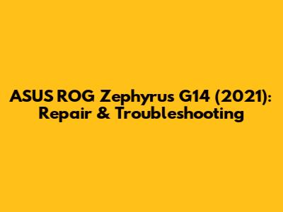 ASUS ROG Zephyrus G14 (2021): Repair & Troubleshooting