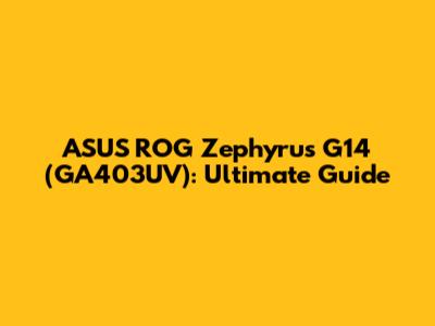 ASUS ROG Zephyrus G14 (GA403UV): Ultimate Guide
