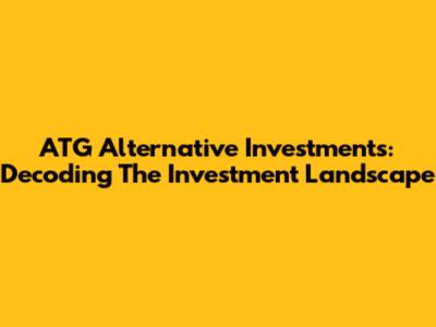 ATG Alternative Investments: Decoding The Investment Landscape