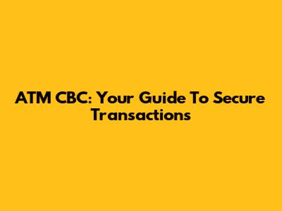 ATM CBC: Your Guide To Secure Transactions