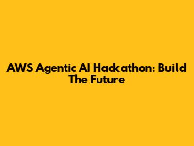 AWS Agentic AI Hackathon: Build The Future