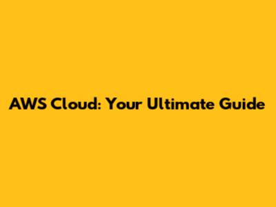 AWS Cloud: Your Ultimate Guide