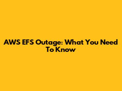 AWS EFS Outage: What You Need To Know