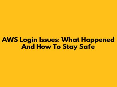 AWS Login Issues: What Happened And How To Stay Safe