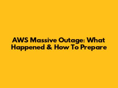 AWS Massive Outage: What Happened & How To Prepare