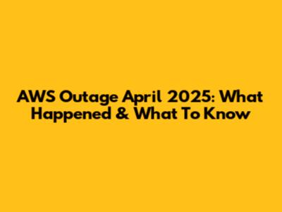 AWS Outage April 2025: What Happened & What To Know