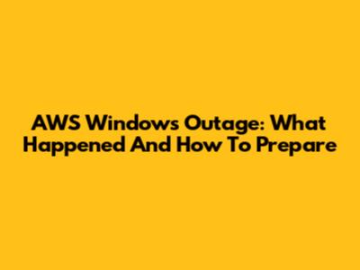 AWS Windows Outage: What Happened And How To Prepare
