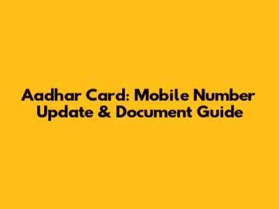 Aadhar Card: Mobile Number Update & Document Guide