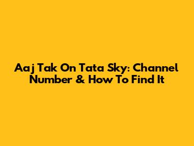 Aaj Tak On Tata Sky: Channel Number & How To Find It