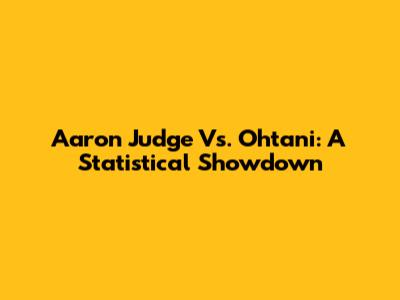 Aaron Judge Vs. Ohtani: A Statistical Showdown