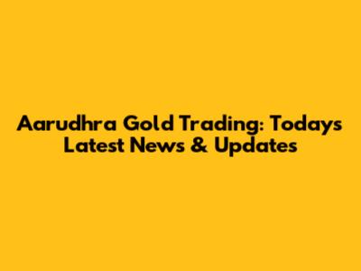 Aarudhra Gold Trading: Today's Latest News & Updates