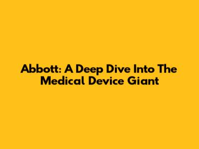 Abbott: A Deep Dive Into The Medical Device Giant