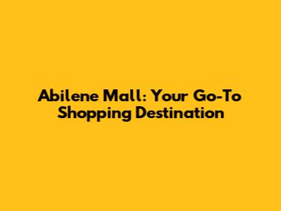 Abilene Mall: Your Go-To Shopping Destination