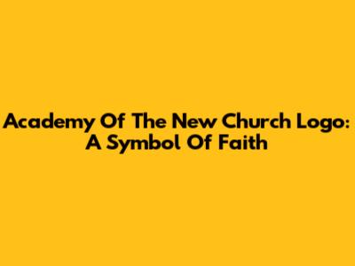 Academy Of The New Church Logo: A Symbol Of Faith