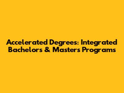 Accelerated Degrees: Integrated Bachelor's & Master's Programs