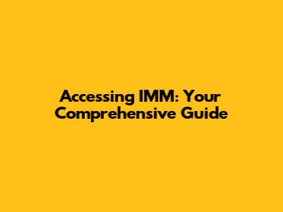 Accessing IMM: Your Comprehensive Guide