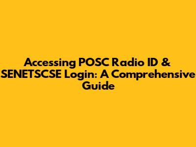 Accessing POSC Radio ID & SENETSCSE Login: A Comprehensive Guide