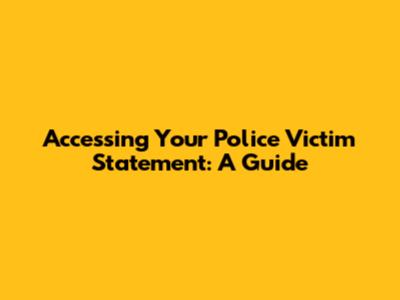 Accessing Your Police Victim Statement: A Guide