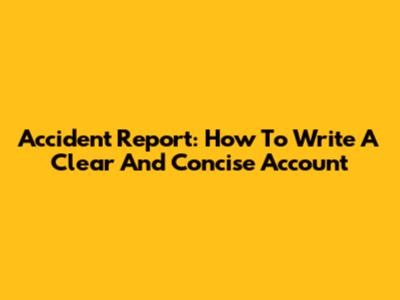 Accident Report: How To Write A Clear And Concise Account