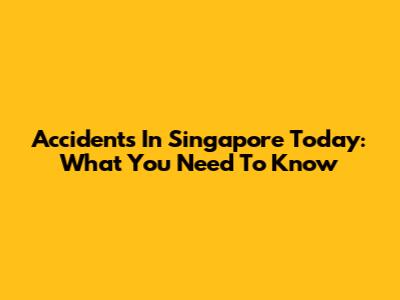 Accidents In Singapore Today: What You Need To Know