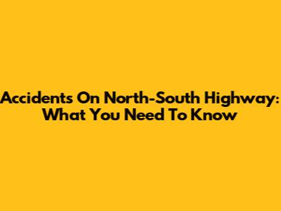 Accidents On North-South Highway: What You Need To Know