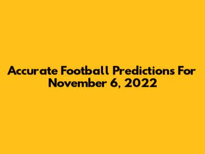 Accurate Football Predictions For November 6, 2022