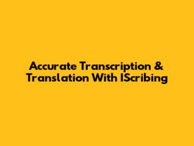 Accurate Transcription & Translation With IScribing