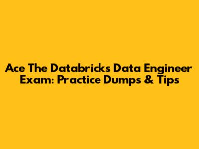 Ace The Databricks Data Engineer Exam: Practice Dumps & Tips
