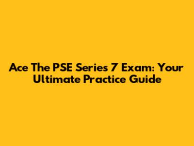Ace The PSE Series 7 Exam: Your Ultimate Practice Guide