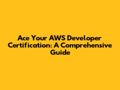 Ace Your AWS Developer Certification: A Comprehensive Guide