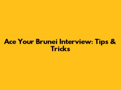 Ace Your Brunei Interview: Tips & Tricks