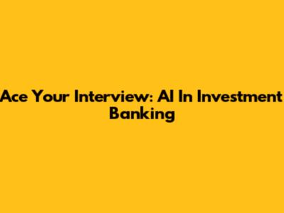 Ace Your Interview: AI In Investment Banking