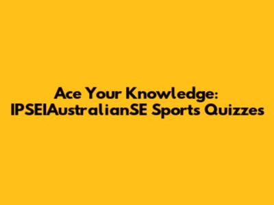 Ace Your Knowledge: IPSEIAustralianSE Sports Quizzes