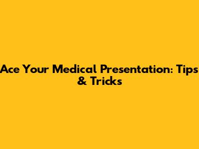 Ace Your Medical Presentation: Tips & Tricks