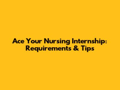 Ace Your Nursing Internship: Requirements & Tips
