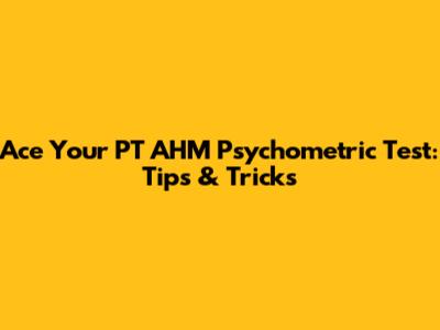 Ace Your PT AHM Psychometric Test: Tips & Tricks