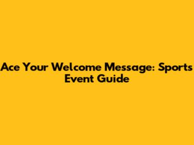 Ace Your Welcome Message: Sports Event Guide