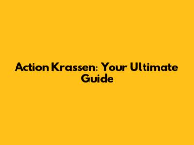 Action Krassen: Your Ultimate Guide