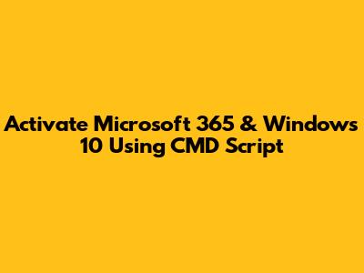 Activate Microsoft 365 & Windows 10 Using CMD Script