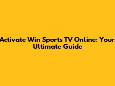 Activate Win Sports TV Online: Your Ultimate Guide
