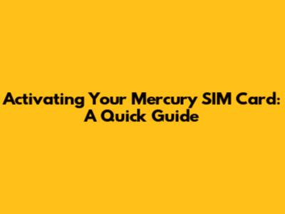 Activating Your Mercury SIM Card: A Quick Guide
