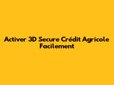 Activer 3D Secure Crédit Agricole Facilement