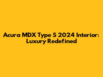 Acura MDX Type S 2024 Interior: Luxury Redefined