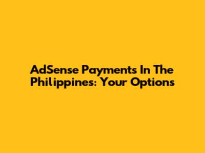 AdSense Payments In The Philippines: Your Options